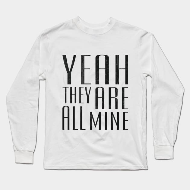 Yeah They Are All Mine Long Sleeve T-Shirt by ahgee